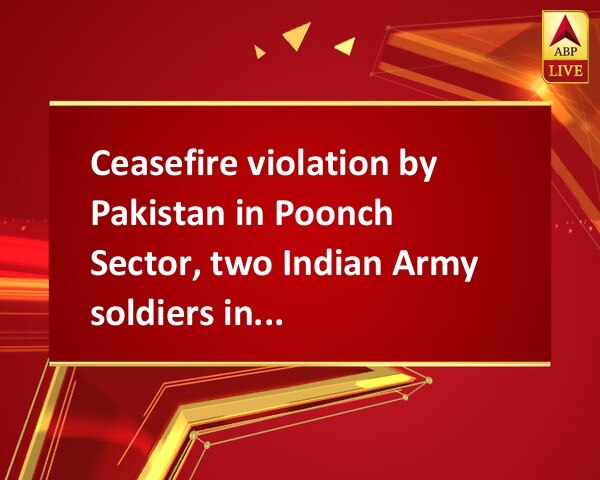Ceasefire violation by Pakistan in Poonch Sector, two Indian Army soldiers injured Ceasefire violation by Pakistan in Poonch Sector, two Indian Army soldiers injured