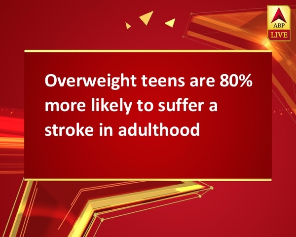 Overweight teens are 80% more likely to suffer a stroke in adulthood Overweight teens are 80% more likely to suffer a stroke in adulthood