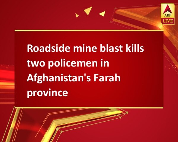 Roadside mine blast kills two policemen in Afghanistan's Farah province Roadside mine blast kills two policemen in Afghanistan's Farah province