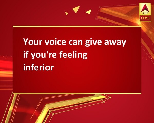 Your voice can give away if you're feeling inferior  Your voice can give away if you're feeling inferior