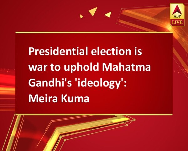 Presidential election is war to uphold Mahatma Gandhi's 'ideology': Meira Kumar Presidential election is war to uphold Mahatma Gandhi's 'ideology': Meira Kumar