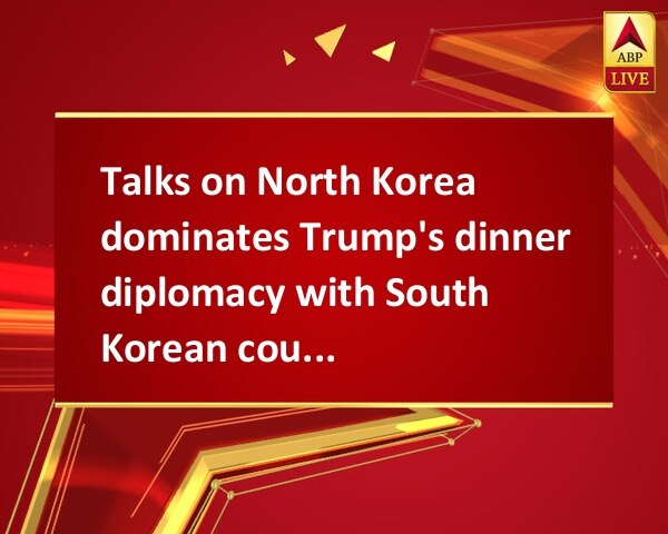 Talks on North Korea dominates Trump's dinner diplomacy with South Korean counterpart Talks on North Korea dominates Trump's dinner diplomacy with South Korean counterpart