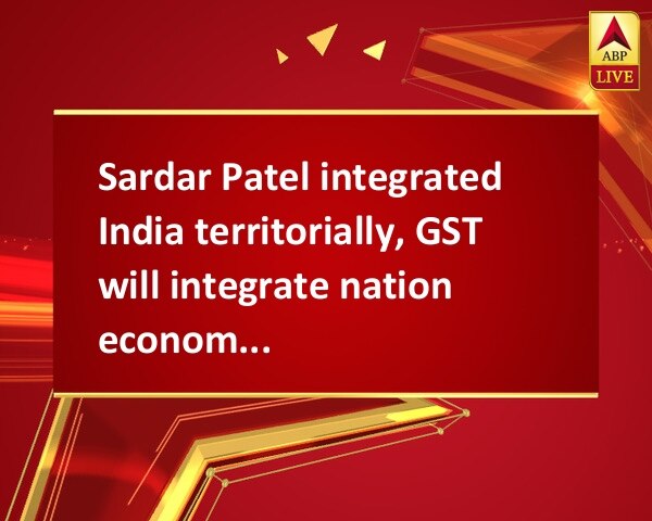 Sardar Patel integrated India territorially, GST will integrate nation economically: PM Modi Sardar Patel integrated India territorially, GST will integrate nation economically: PM Modi