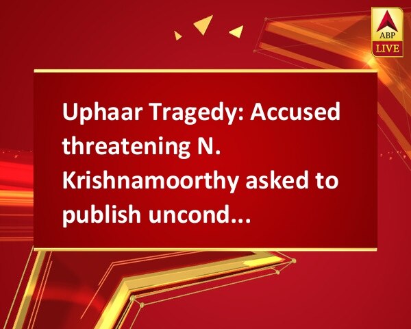 Uphaar Tragedy: Accused threatening N. Krishnamoorthy asked to publish unconditional apology Uphaar Tragedy: Accused threatening N. Krishnamoorthy asked to publish unconditional apology