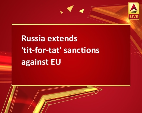 Russia extends 'tit-for-tat' sanctions against EU Russia extends 'tit-for-tat' sanctions against EU