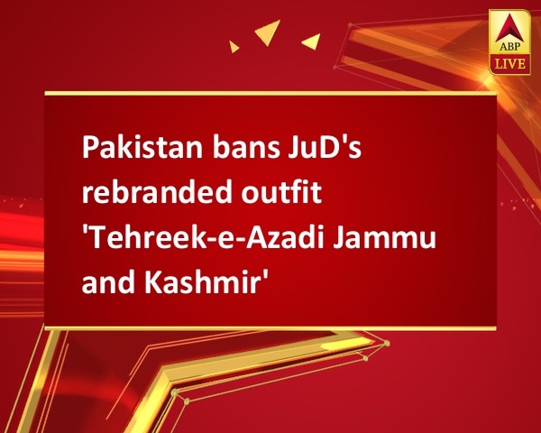 Pakistan bans JuD's rebranded outfit 'Tehreek-e-Azadi Jammu and Kashmir' Pakistan bans JuD's rebranded outfit 'Tehreek-e-Azadi Jammu and Kashmir'