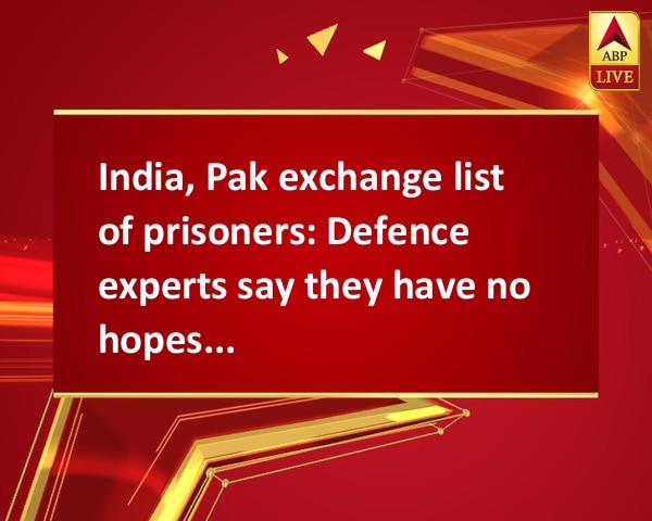 India, Pak exchange list of prisoners: Defence experts say they have no hopes from  India, Pak exchange list of prisoners: Defence experts say they have no hopes from