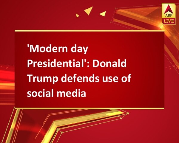 'Modern day Presidential': Donald Trump defends use of social media 'Modern day Presidential': Donald Trump defends use of social media