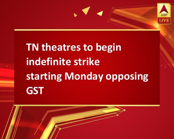 TN theatres to begin indefinite strike starting Monday opposing GST TN theatres to begin indefinite strike starting Monday opposing GST