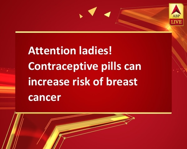 Attention ladies! Contraceptive pills can increase risk of breast cancer Attention ladies! Contraceptive pills can increase risk of breast cancer