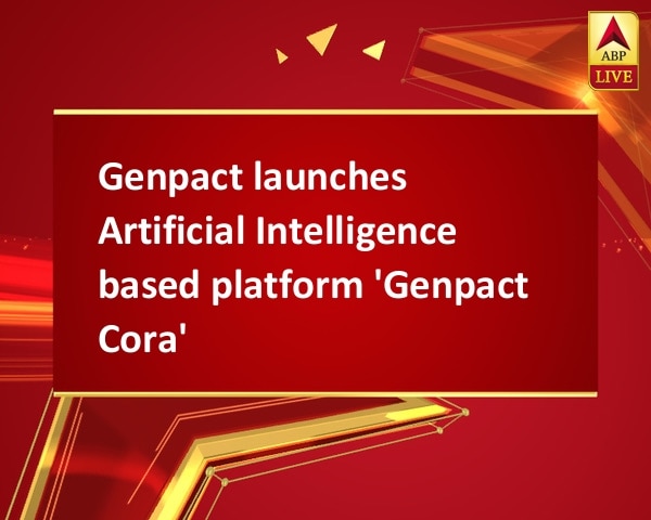 Genpact launches Artificial Intelligence based platform 'Genpact Cora' Genpact launches Artificial Intelligence based platform 'Genpact Cora'