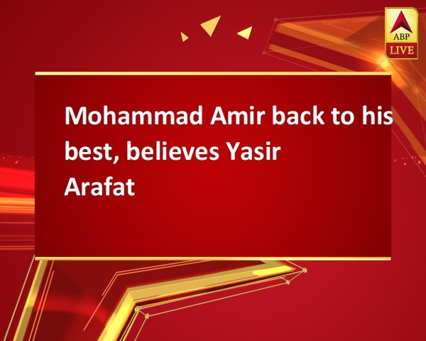 Mohammad Amir back to his best, believes Yasir Arafat Mohammad Amir back to his best, believes Yasir Arafat