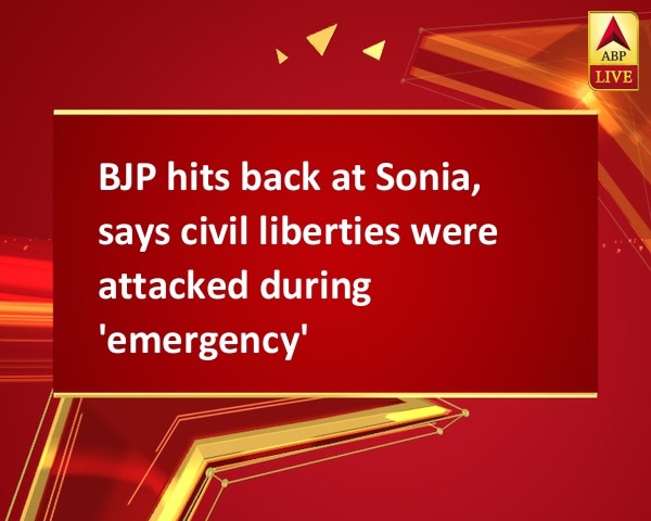 BJP hits back at Sonia, says civil liberties were attacked during 'emergency' BJP hits back at Sonia, says civil liberties were attacked during 'emergency'