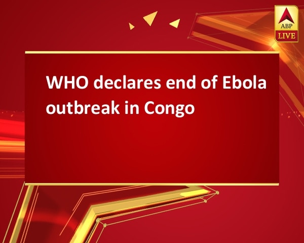 WHO declares end of Ebola outbreak in Congo WHO declares end of Ebola outbreak in Congo