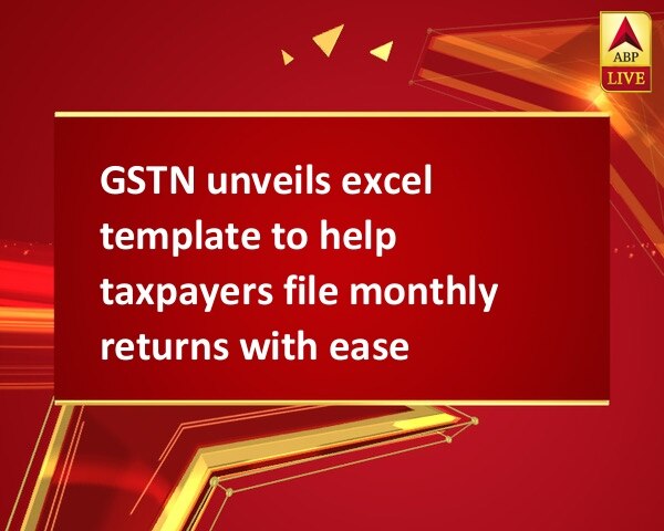 GSTN unveils excel template to help taxpayers file monthly returns with ease GSTN unveils excel template to help taxpayers file monthly returns with ease