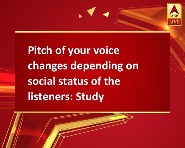 Pitch of your voice changes depending on social status of the listeners: Study  Pitch of your voice changes depending on social status of the listeners: Study