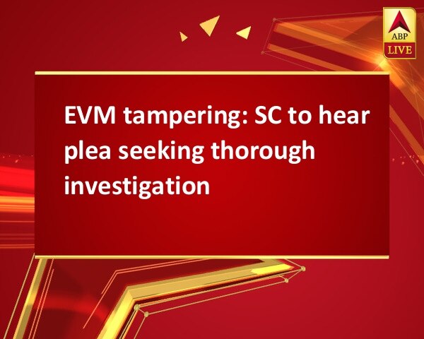 EVM tampering: SC to hear plea seeking thorough investigation EVM tampering: SC to hear plea seeking thorough investigation