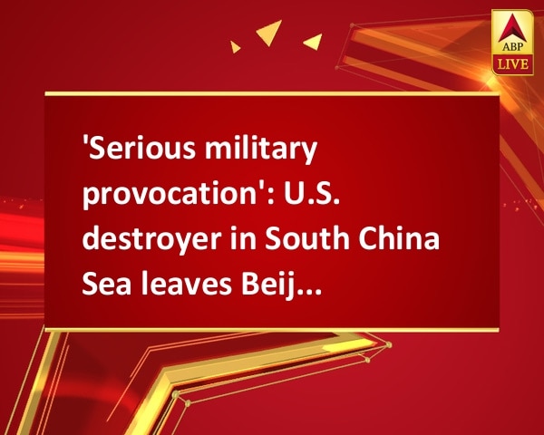 'Serious military provocation': U.S. destroyer in South China Sea leaves Beijing seething  'Serious military provocation': U.S. destroyer in South China Sea leaves Beijing seething