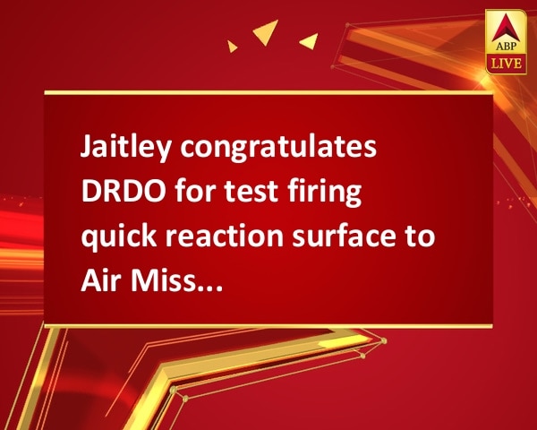 Jaitley congratulates DRDO for test firing quick reaction surface to Air Missile Jaitley congratulates DRDO for test firing quick reaction surface to Air Missile