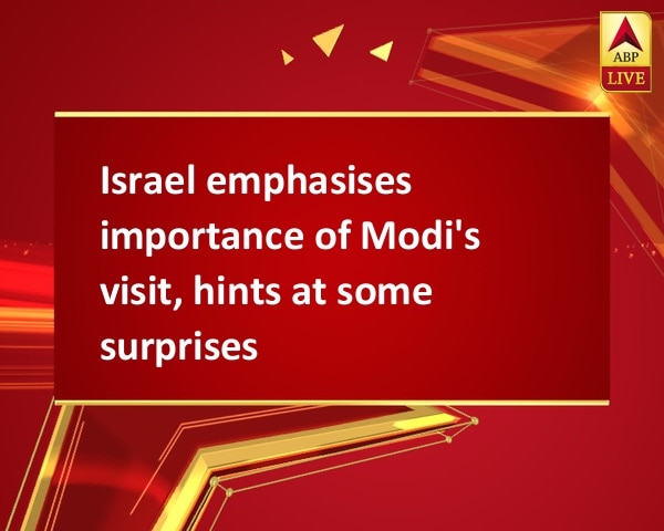 Israel emphasises importance of Modi's visit, hints at some surprises