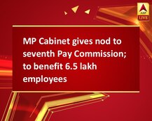 MP Cabinet gives nod to seventh Pay Commission; to benefit 6.5 lakh employees