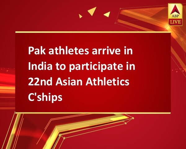 Pak athletes arrive in India to participate in 22nd Asian Athletics C'ships Pak athletes arrive in India to participate in 22nd Asian Athletics C'ships