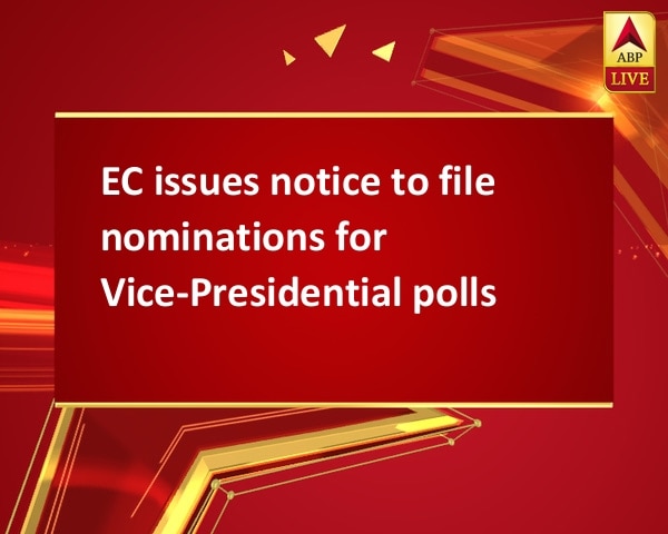 EC issues notice to file nominations for Vice-Presidential polls EC issues notice to file nominations for Vice-Presidential polls