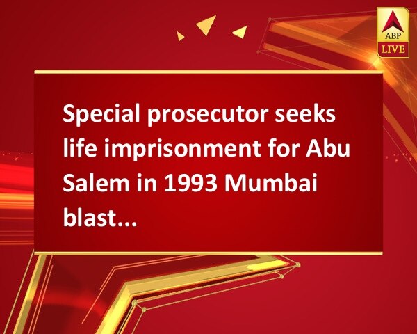 Special prosecutor seeks life imprisonment for Abu Salem in 1993 Mumbai blasts case Special prosecutor seeks life imprisonment for Abu Salem in 1993 Mumbai blasts case