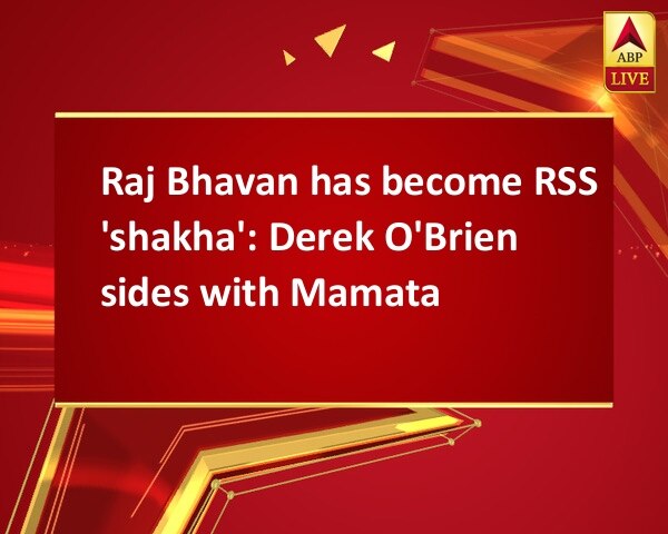 Raj Bhavan has become RSS 'shakha': Derek O'Brien sides with Mamata Raj Bhavan has become RSS 'shakha': Derek O'Brien sides with Mamata