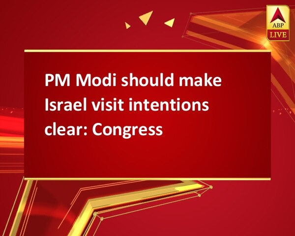 PM Modi should make Israel visit intentions clear: Congress PM Modi should make Israel visit intentions clear: Congress