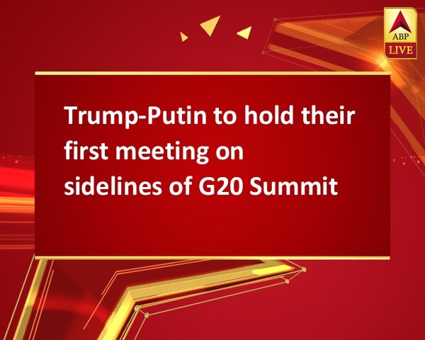 Trump-Putin to hold their first meeting on sidelines of G20 Summit Trump-Putin to hold their first meeting on sidelines of G20 Summit