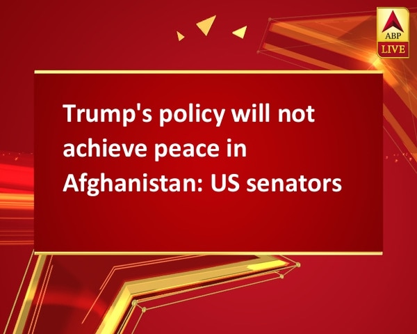 Trump's policy will not achieve peace in Afghanistan: US senators Trump's policy will not achieve peace in Afghanistan: US senators