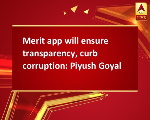 Merit app will ensure transparency, curb corruption: Piyush Goyal Merit app will ensure transparency, curb corruption: Piyush Goyal