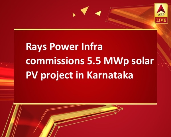 Rays Power Infra commissions 5.5 MWp solar PV project in Karnataka Rays Power Infra commissions 5.5 MWp solar PV project in Karnataka
