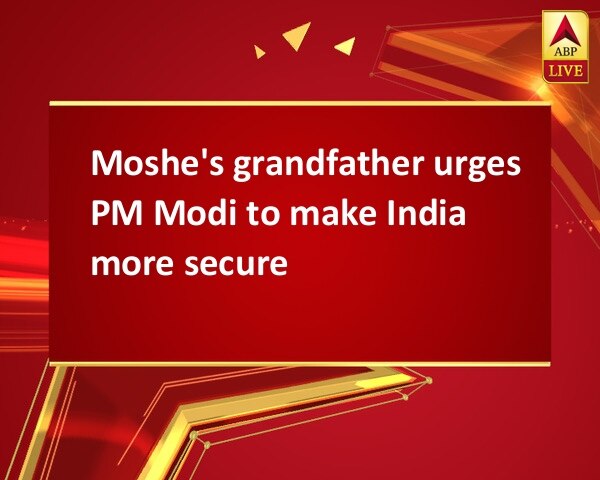 Moshe's grandfather urges PM Modi to make India more secure Moshe's grandfather urges PM Modi to make India more secure