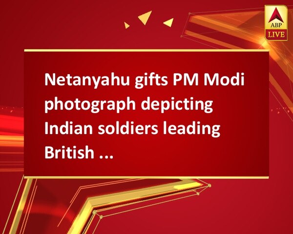 Netanyahu gifts PM Modi photograph depicting Indian soldiers leading British military column Netanyahu gifts PM Modi photograph depicting Indian soldiers leading British military column