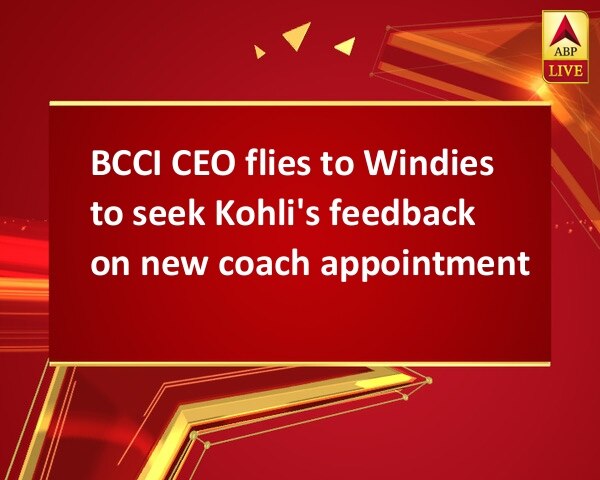 BCCI CEO flies to Windies to seek Kohli's feedback on new coach appointment BCCI CEO flies to Windies to seek Kohli's feedback on new coach appointment