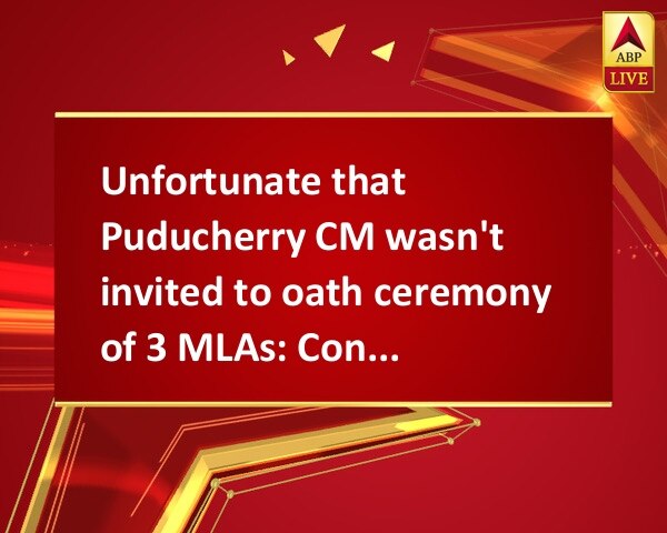 Unfortunate that Puducherry CM wasn't invited to oath ceremony of 3 MLAs: Congress Unfortunate that Puducherry CM wasn't invited to oath ceremony of 3 MLAs: Congress