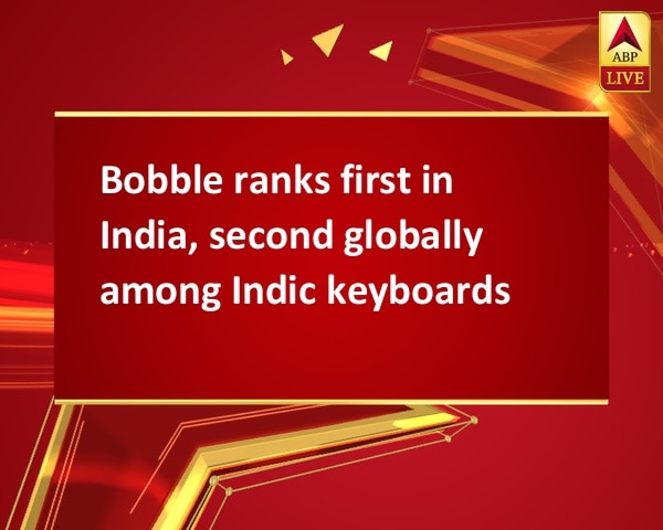 Bobble ranks first in India, second globally among Indic keyboards Bobble ranks first in India, second globally among Indic keyboards