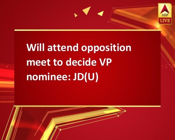 Will attend opposition meet to decide VP nominee: JD(U) Will attend opposition meet to decide VP nominee: JD(U)