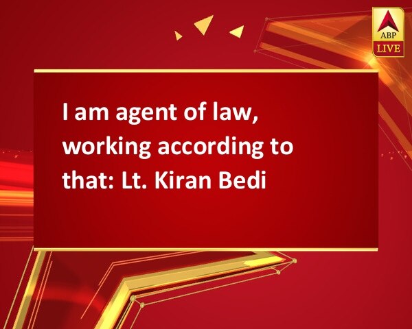 I am agent of law, working according to that: Lt. Kiran Bedi I am agent of law, working according to that: Lt. Kiran Bedi