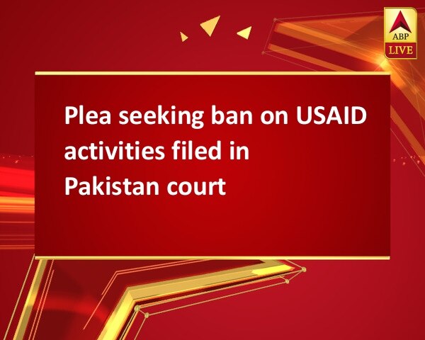 Plea seeking ban on USAID activities filed in Pakistan court Plea seeking ban on USAID activities filed in Pakistan court