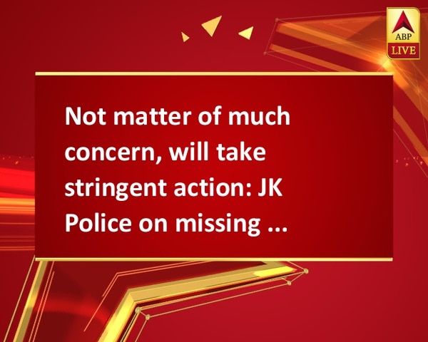 Not matter of much concern, will take stringent action: JK Police on missing jawan Not matter of much concern, will take stringent action: JK Police on missing jawan