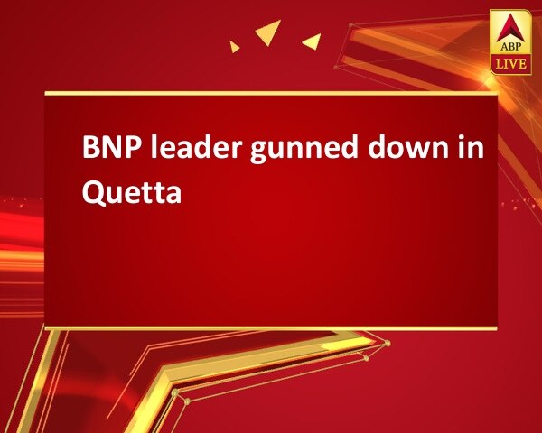 BNP leader gunned down in Quetta BNP leader gunned down in Quetta
