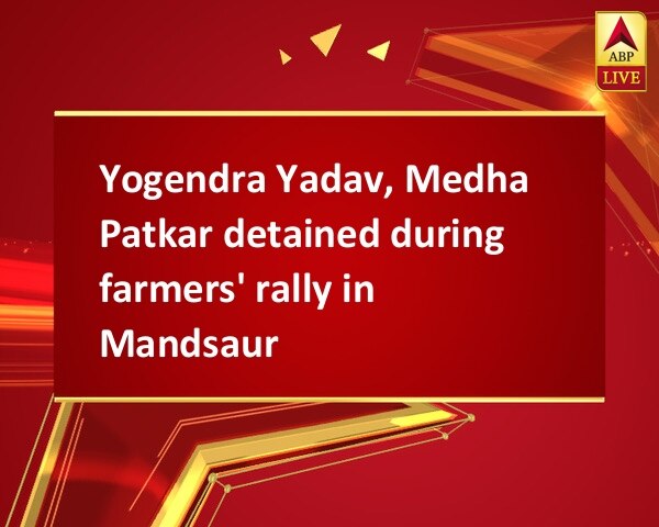 Yogendra Yadav, Medha Patkar detained during farmers' rally in Mandsaur Yogendra Yadav, Medha Patkar detained during farmers' rally in Mandsaur