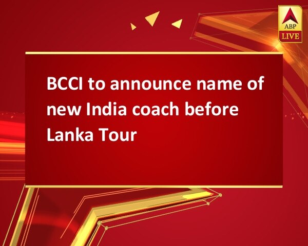 BCCI to announce name of new India coach before Lanka Tour BCCI to announce name of new India coach before Lanka Tour