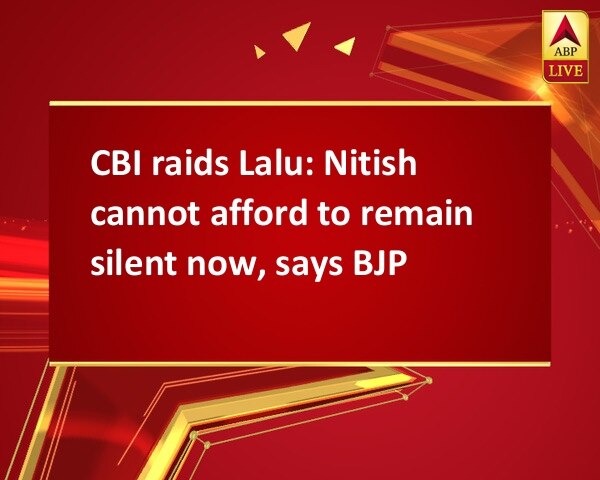 CBI raids Lalu: Nitish cannot afford to remain silent now, says BJP CBI raids Lalu: Nitish cannot afford to remain silent now, says BJP