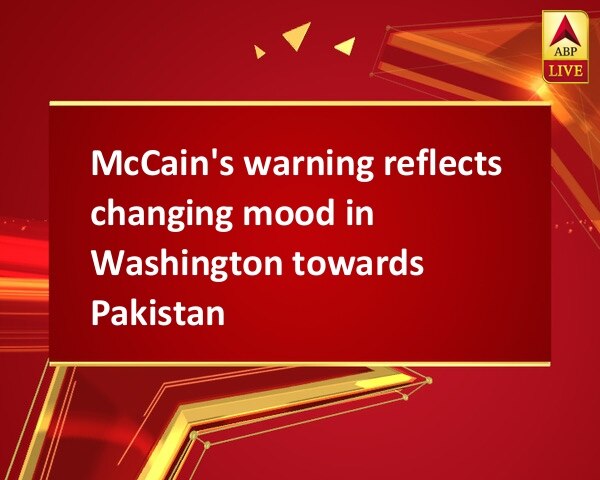 McCain's warning reflects changing mood in Washington towards Pakistan McCain's warning reflects changing mood in Washington towards Pakistan