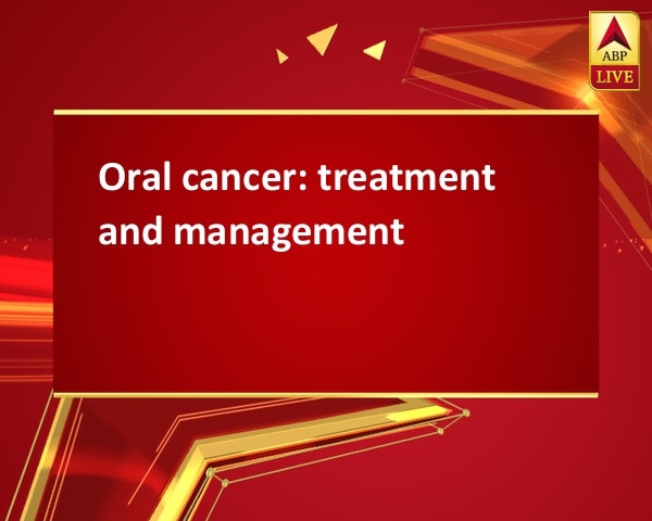 Oral cancer: treatment and management Oral cancer: treatment and management