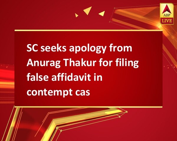 SC seeks apology from Anurag Thakur for filing false affidavit in contempt case SC seeks apology from Anurag Thakur for filing false affidavit in contempt case